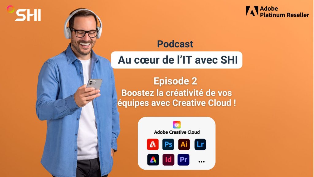 Boostez la créativité de vos équipes avec Creative Cloud : Découvrez notre podcast « Au cœur de l’IT avec SHI » !